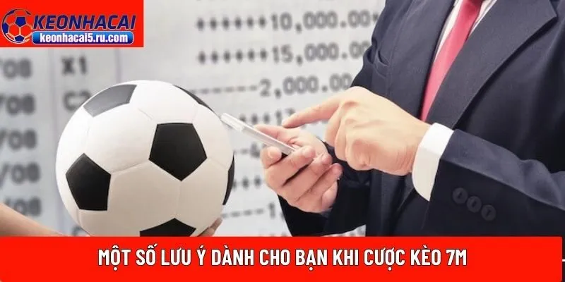 Một số lưu ý dành cho bạn khi cược kèo 7M