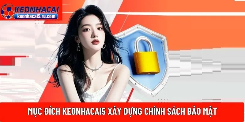 Mục đích Keonhacai5 xây dựng chính sách bảo mật